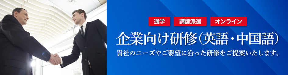 通学 講師派遣 オンライン 企業向け研修（英語・中国語）貴社のニーズやご要望に沿った研修をご提案いたします。