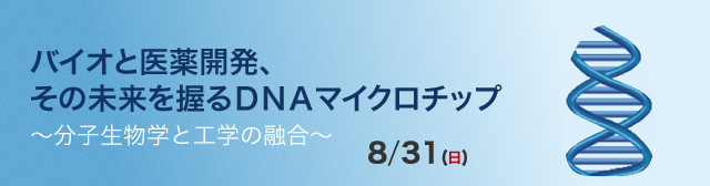 バイオと医薬開発、その未来を握るＤＮＡマイクロチップ